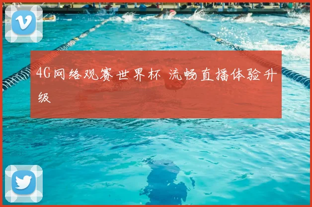 4G网络观赛世界杯 流畅直播体验升级