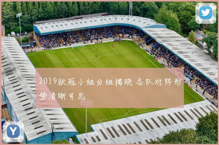 2019欧冠小组分组揭晓 各队对阵形势清晰可见