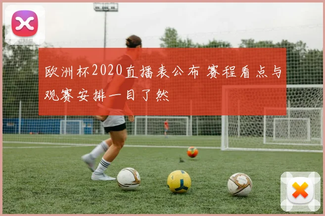 欧洲杯2020直播表公布 赛程看点与观赛安排一目了然